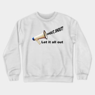 Shout, shout! Crewneck Sweatshirt